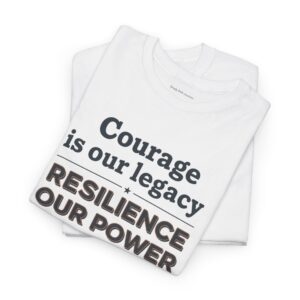 Courage Is Our Legacy Tee — "Resilience Our Power" Inspirational T-Shirt