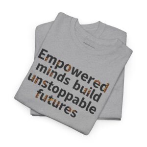 Empowered Minds Tee — "Empowered minds build unstoppable futures" Inspirational T-Shirt